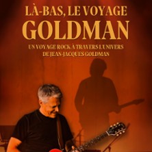 LA BAS - LE VOYAGE GOLDMAN L'Hommage Vivant &agrave; Goldman